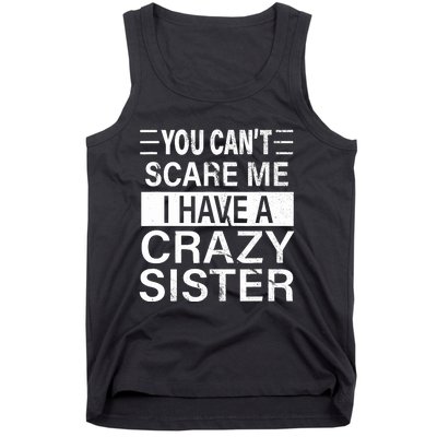 You CanT Scare Me I Have A Crazy Sister Funny Brothers Gift Tank Top