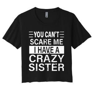 You CanT Scare Me I Have A Crazy Sister Funny Brothers Gift Women's Crop Top Tee