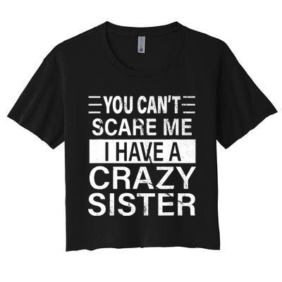 You CanT Scare Me I Have A Crazy Sister Funny Brothers Gift Women's Crop Top Tee