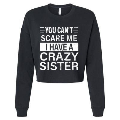 You CanT Scare Me I Have A Crazy Sister Funny Brothers Gift Cropped Pullover Crew