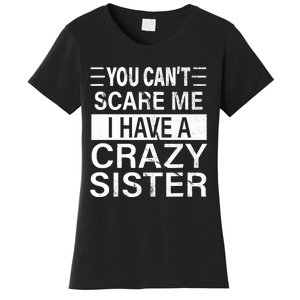 You CanT Scare Me I Have A Crazy Sister Funny Brothers Gift Women's T-Shirt