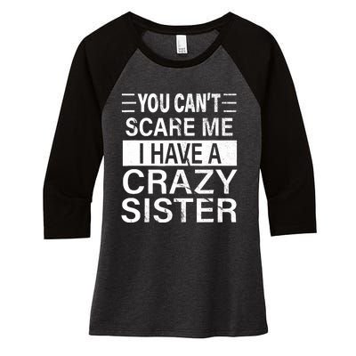 You CanT Scare Me I Have A Crazy Sister Funny Brothers Gift Women's Tri-Blend 3/4-Sleeve Raglan Shirt