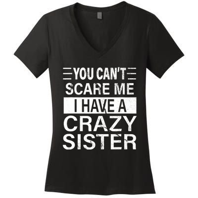 You CanT Scare Me I Have A Crazy Sister Funny Brothers Gift Women's V-Neck T-Shirt