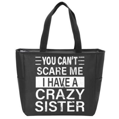 You CanT Scare Me I Have A Crazy Sister Funny Brothers Gift Zip Tote Bag