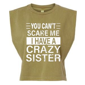 You CanT Scare Me I Have A Crazy Sister Funny Brothers Gift Garment-Dyed Women's Muscle Tee