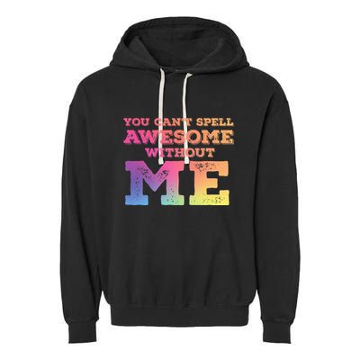 You CanT Spell Awesome Without Me Garment-Dyed Fleece Hoodie