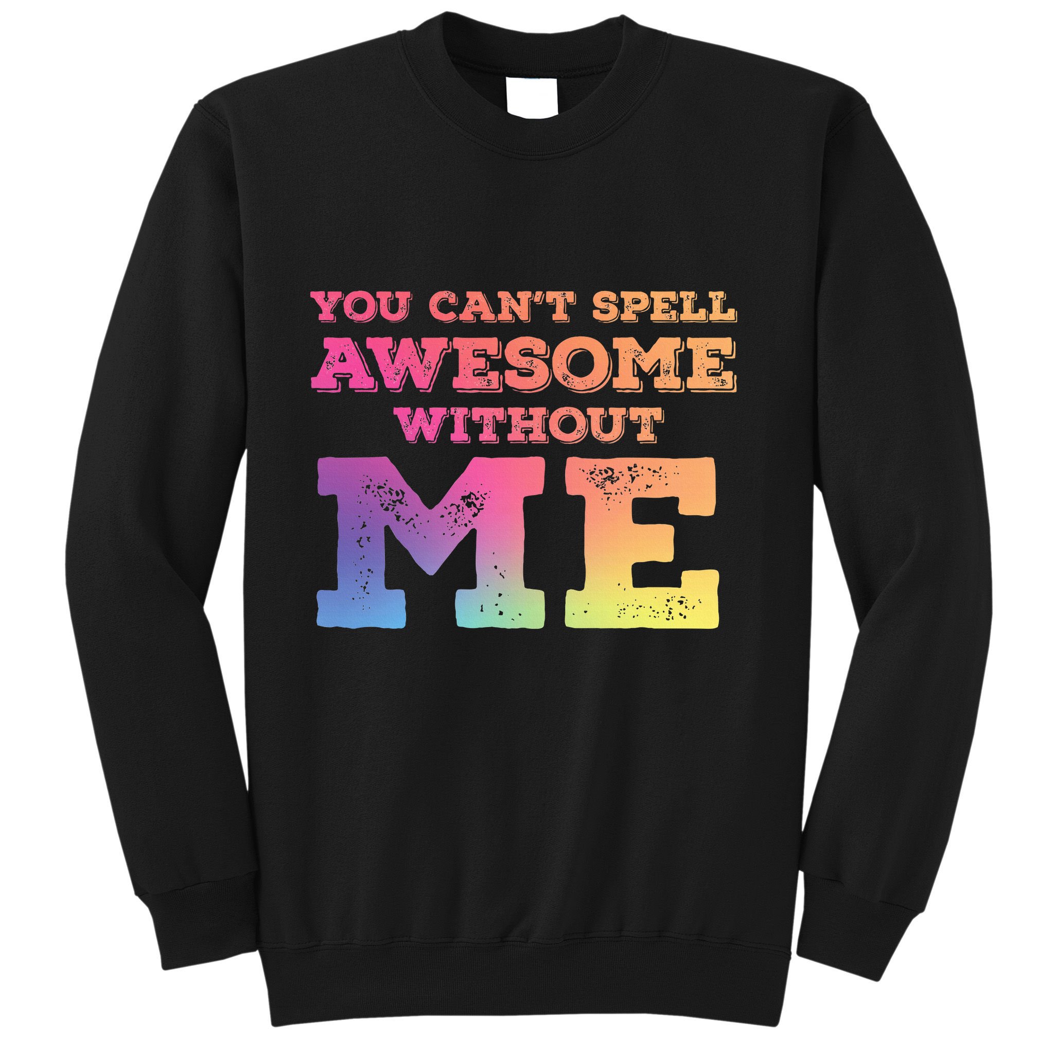 You CanT Spell Awesome Without Me Sweatshirt