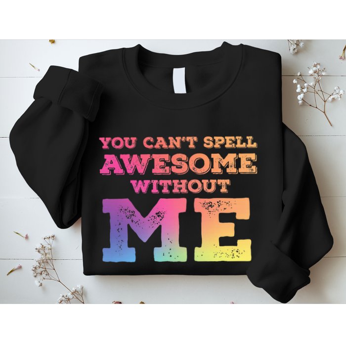 You CanT Spell Awesome Without Me Sweatshirt