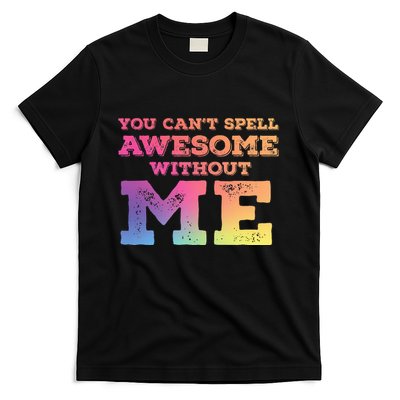 You CanT Spell Awesome Without Me T-Shirt