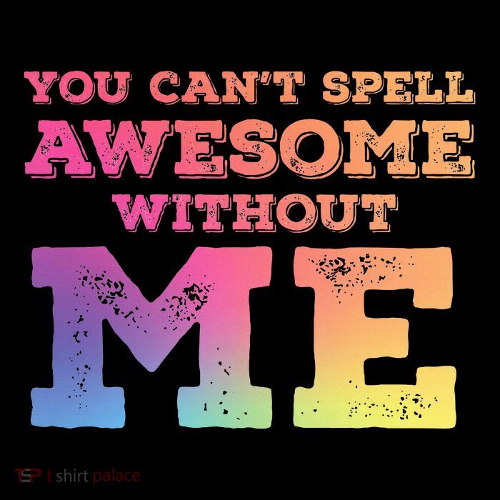 You CanT Spell Awesome Without Me T-Shirt