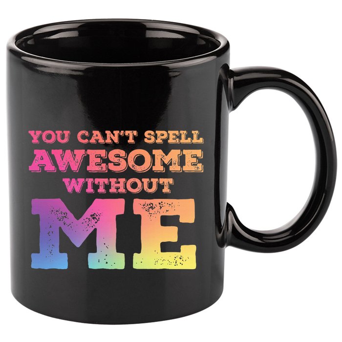 You CanT Spell Awesome Without Me 11oz C Handle Ceramic Mug