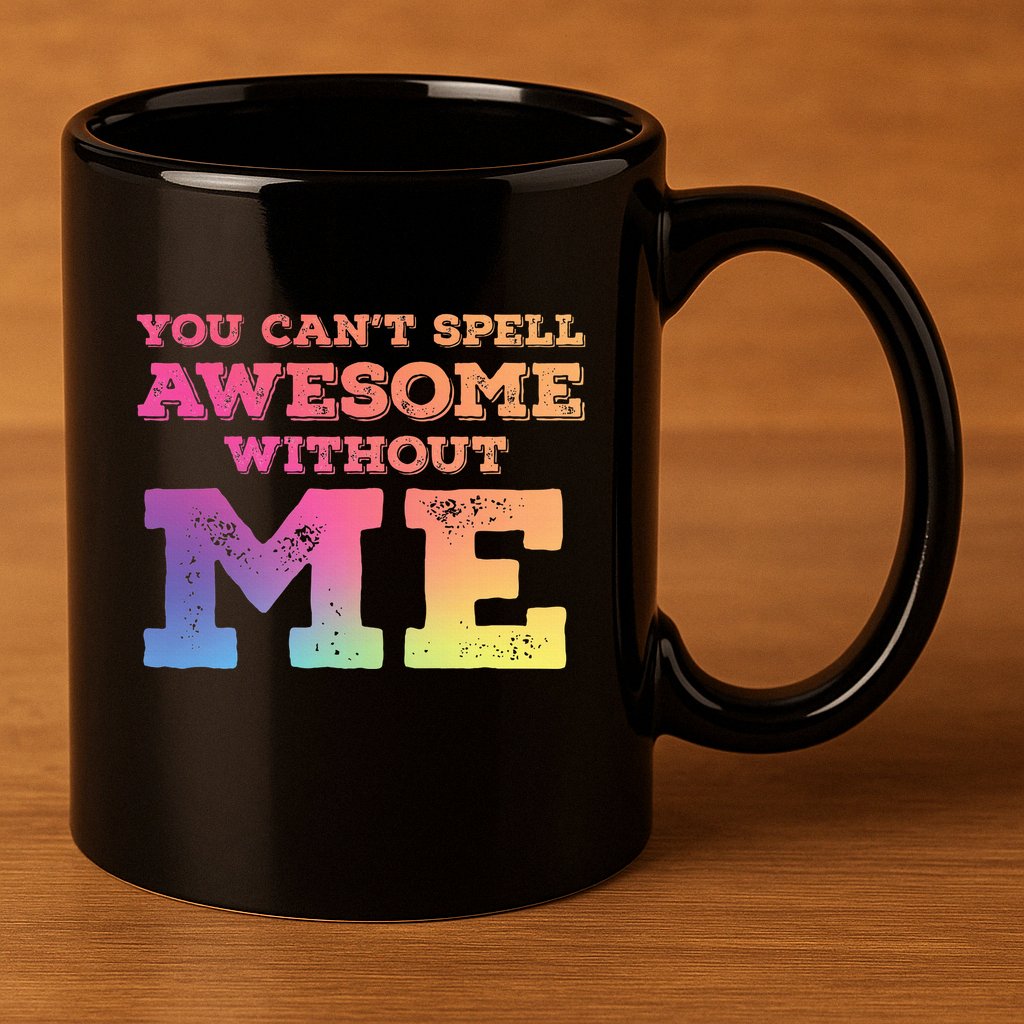 You CanT Spell Awesome Without Me 11oz C Handle Ceramic Mug