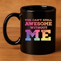 You CanT Spell Awesome Without Me 11oz C Handle Ceramic Mug