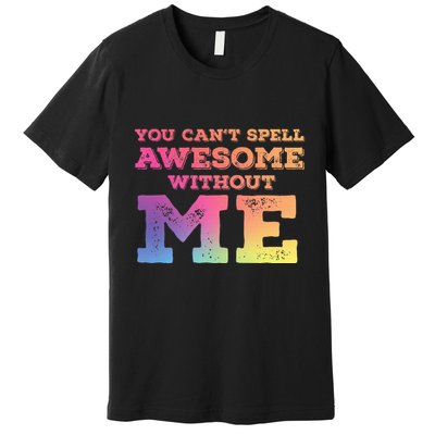 You CanT Spell Awesome Without Me Premium T-Shirt