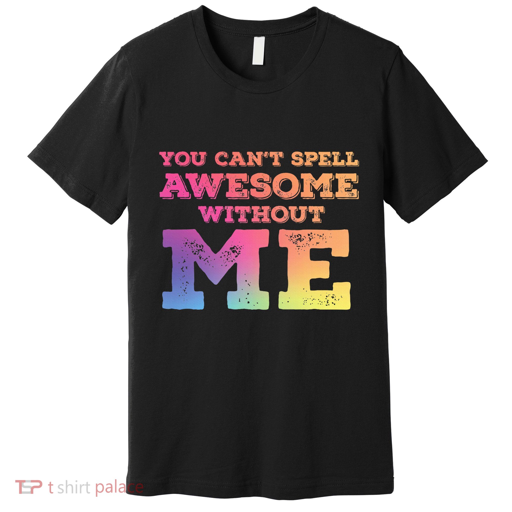 You CanT Spell Awesome Without Me Premium T-Shirt