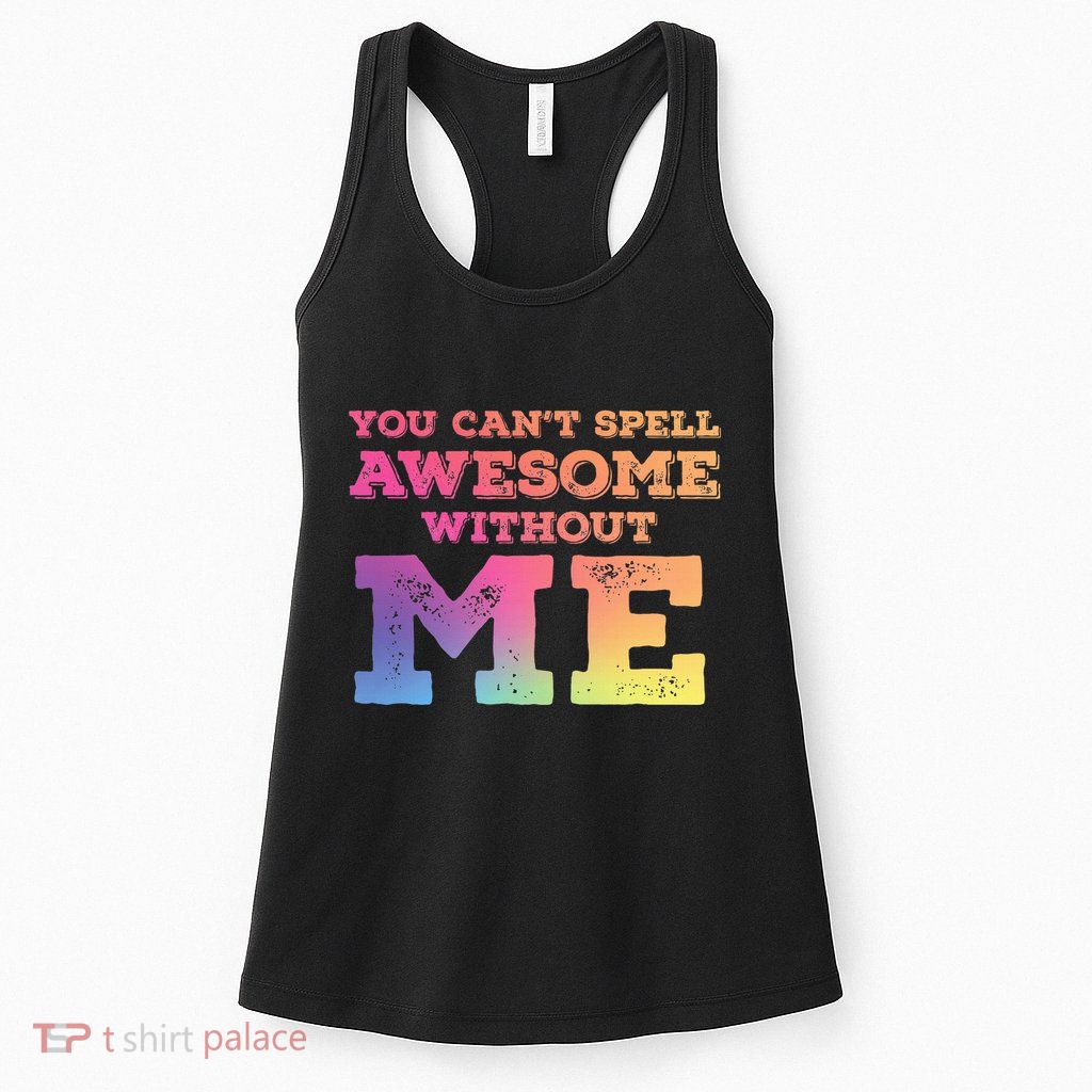 You CanT Spell Awesome Without Me Womens Tank Top