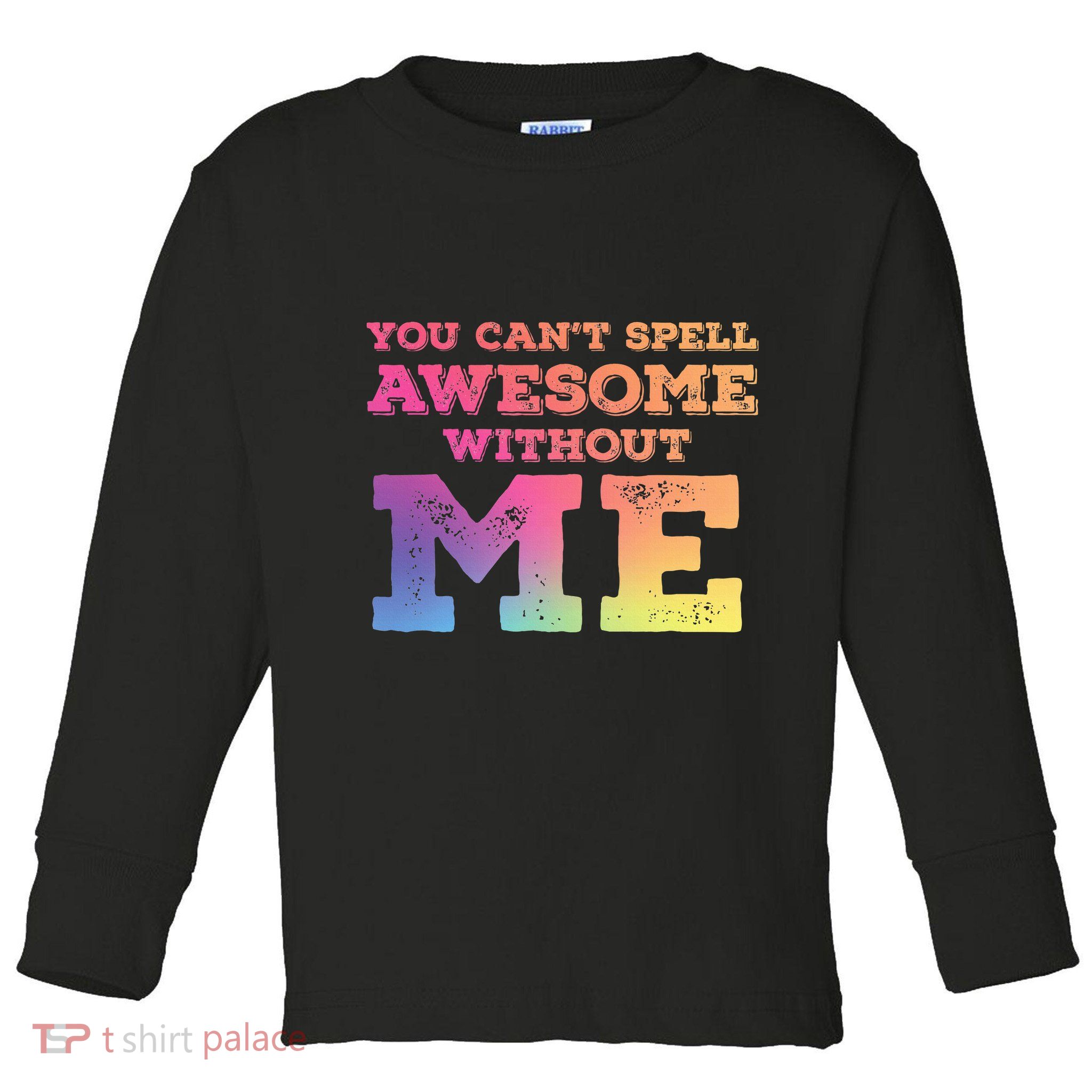 You CanT Spell Awesome Without Me Toddler Long Sleeve Shirt