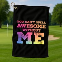 You CanT Spell Awesome Without Me Golf Towel