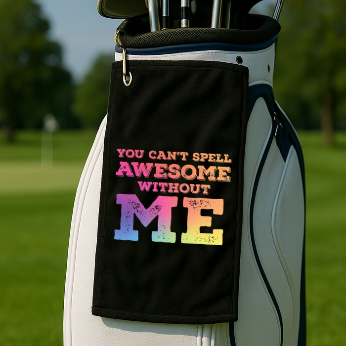 You CanT Spell Awesome Without Me Golf Towel