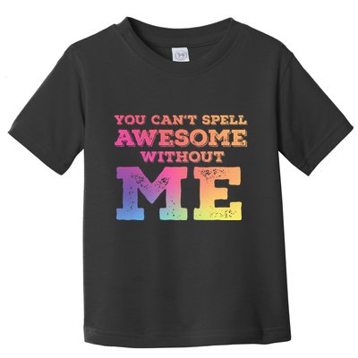 You CanT Spell Awesome Without Me Toddler T-Shirt
