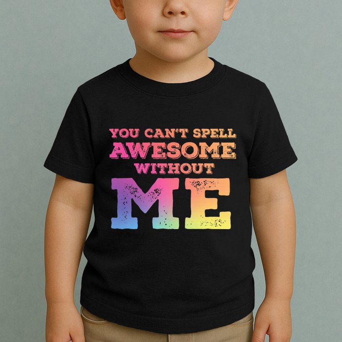 You CanT Spell Awesome Without Me Toddler T-Shirt