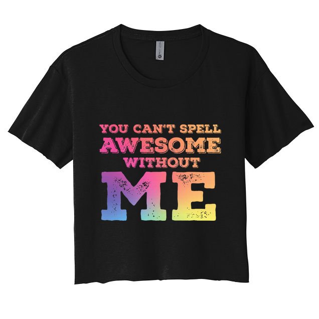 You CanT Spell Awesome Without Me Crop Top