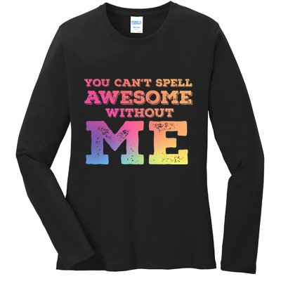 You CanT Spell Awesome Without Me Ladies Long Sleeve Shirt