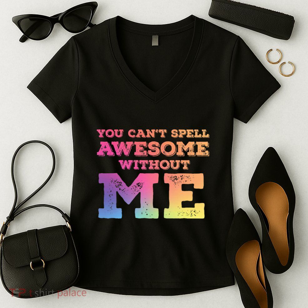You CanT Spell Awesome Without Me Women's V-Neck T-Shirt