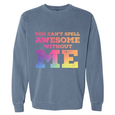 You CanT Spell Awesome Without Me Garment-Dyed Sweatshirt