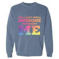 You CanT Spell Awesome Without Me Garment-Dyed Sweatshirt