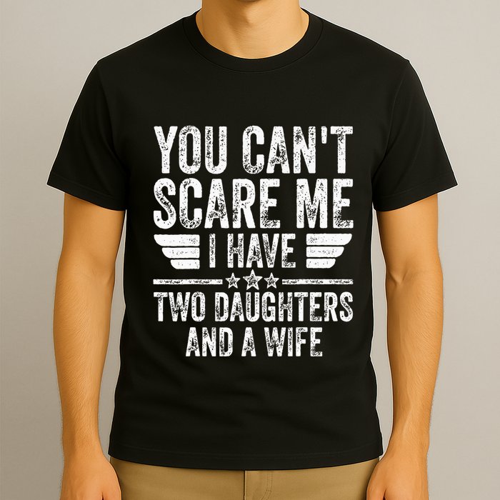 You CanT Scare Me I Have Two Daughters And A Wife T-Shirt