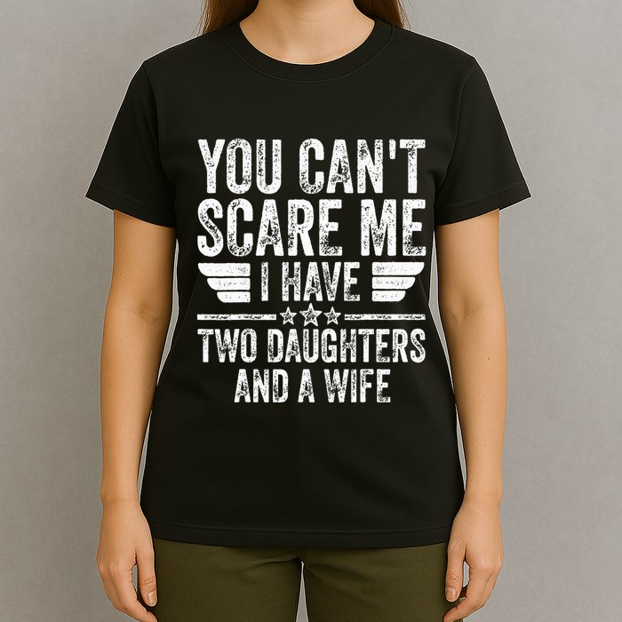 You CanT Scare Me I Have Two Daughters And A Wife T-Shirt