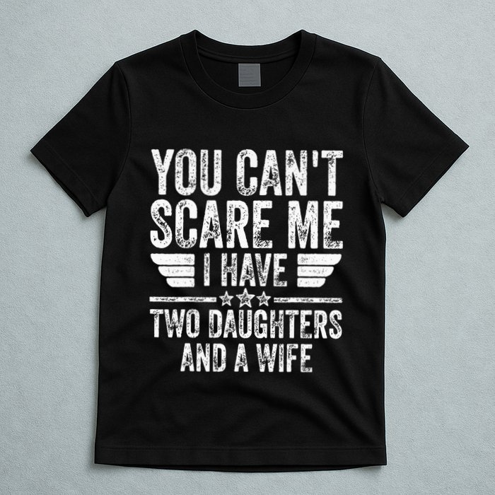 You CanT Scare Me I Have Two Daughters And A Wife T-Shirt