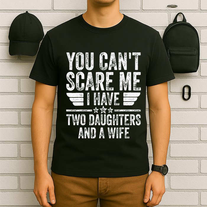 You CanT Scare Me I Have Two Daughters And A Wife T-Shirt