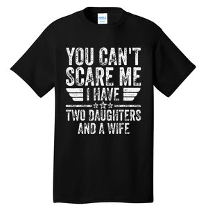 You CanT Scare Me I Have Two Daughters And A Wife Tall T-Shirt