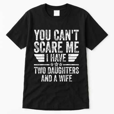 You CanT Scare Me I Have Two Daughters And A Wife Tall T-Shirt