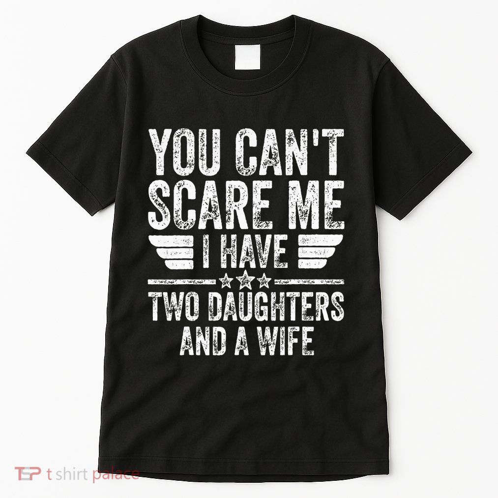 You CanT Scare Me I Have Two Daughters And A Wife Tall T-Shirt
