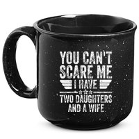 You CanT Scare Me I Have Two Daughters And A Wife 15oz Campfire Ceramic Mug