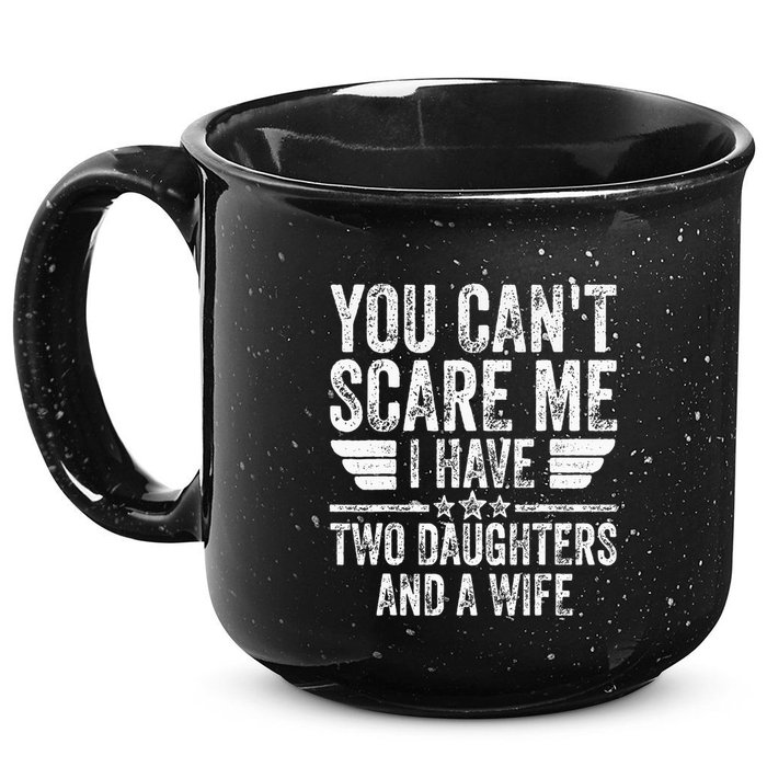 You CanT Scare Me I Have Two Daughters And A Wife 15oz Campfire Ceramic Mug