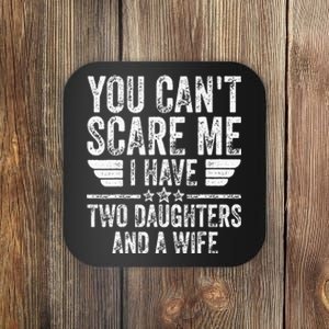 You CanT Scare Me I Have Two Daughters And A Wife Coaster