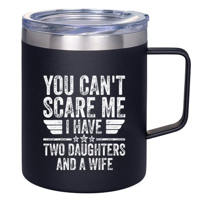 You CanT Scare Me I Have Two Daughters And A Wife 12oz Stainless Steel Coffee Mug