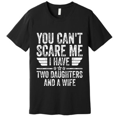 You CanT Scare Me I Have Two Daughters And A Wife Premium T-Shirt