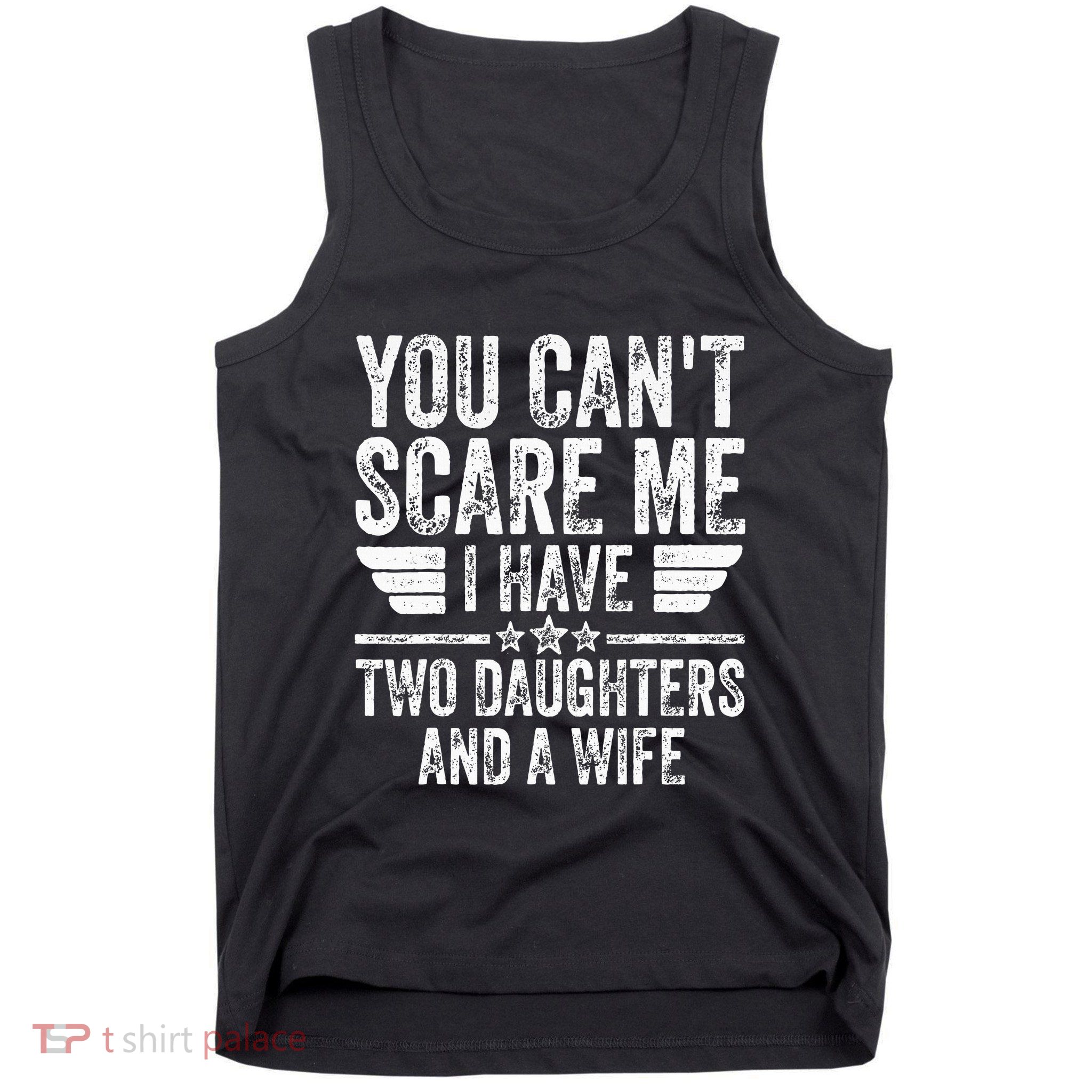 You CanT Scare Me I Have Two Daughters And A Wife Tank Top