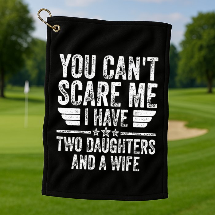 You CanT Scare Me I Have Two Daughters And A Wife Golf Towel