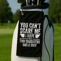 You CanT Scare Me I Have Two Daughters And A Wife Golf Towel