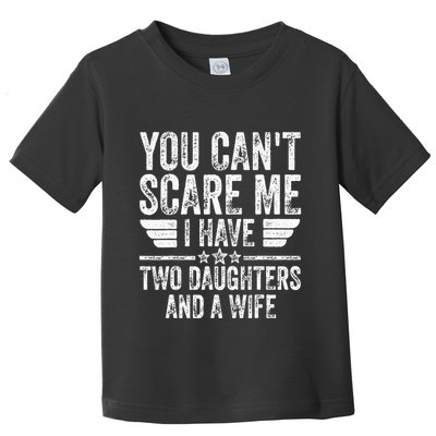 You CanT Scare Me I Have Two Daughters And A Wife Toddler T-Shirt