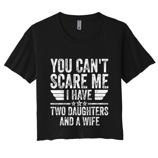 You CanT Scare Me I Have Two Daughters And A Wife Crop Top