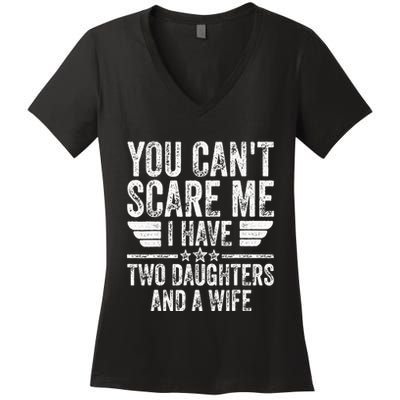 You CanT Scare Me I Have Two Daughters And A Wife Women's V-Neck T-Shirt