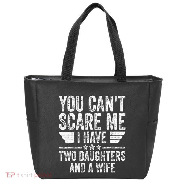 You CanT Scare Me I Have Two Daughters And A Wife Zip Tote Bag
