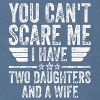You CanT Scare Me I Have Two Daughters And A Wife Garment-Dyed Sweatshirt